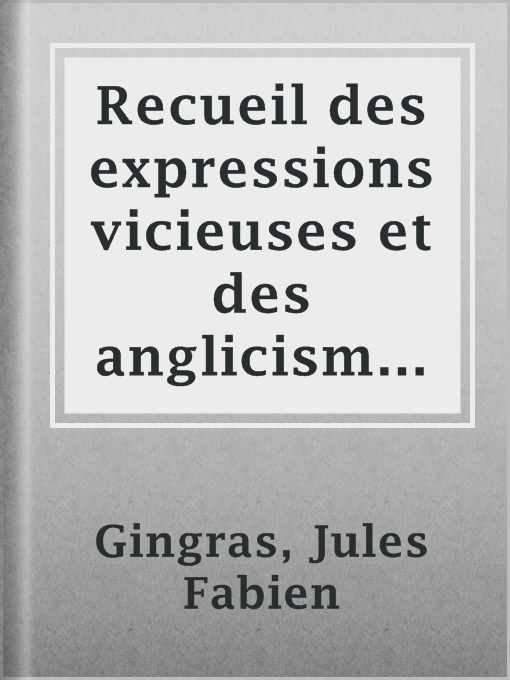 Title details for Recueil des expressions vicieuses et des anglicismes les plus fréquents by Jules Fabien Gingras - Available